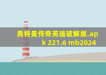 奥特曼传奇英雄破解版.apk 221.6 mb2024